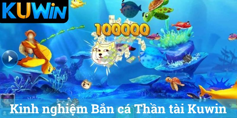 Kinh nghiệm Bắn cá Thần tài Kuwin